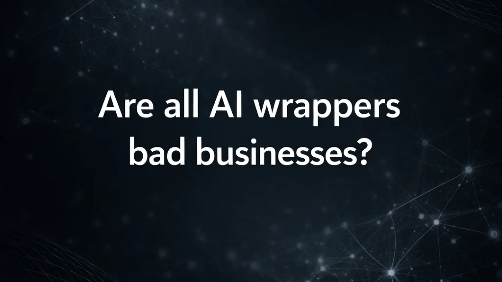 Are All AI Wrappers Bad Businesses?